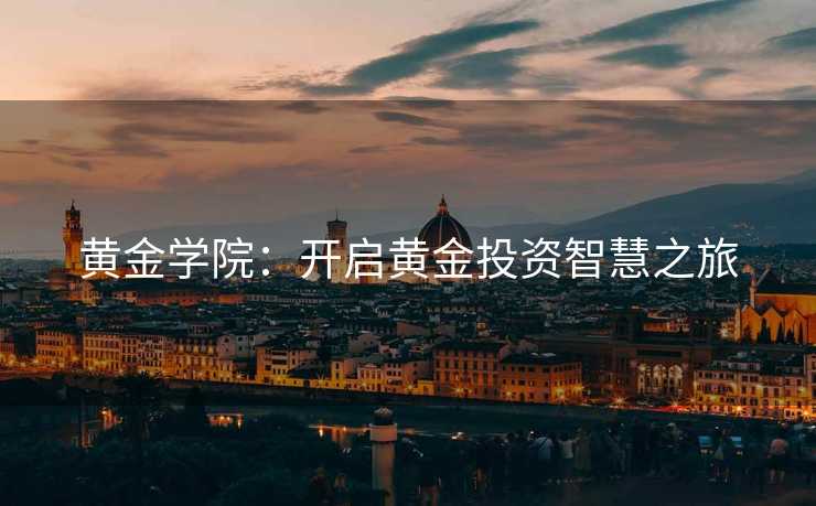 黄金学院：开启黄金投资智慧之旅