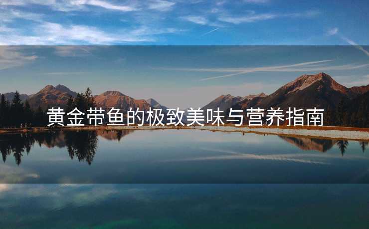 黄金带鱼的极致美味与营养指南